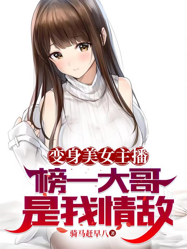 变身美女主播，榜一大哥是我情敌