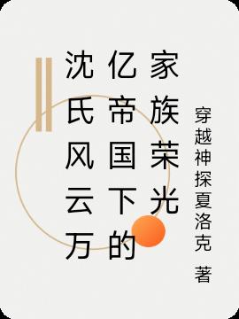 沈氏风云万亿帝国下的家族荣光