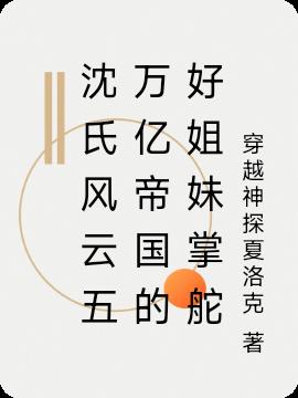 沈氏风云五万亿帝国的好姐妹掌舵