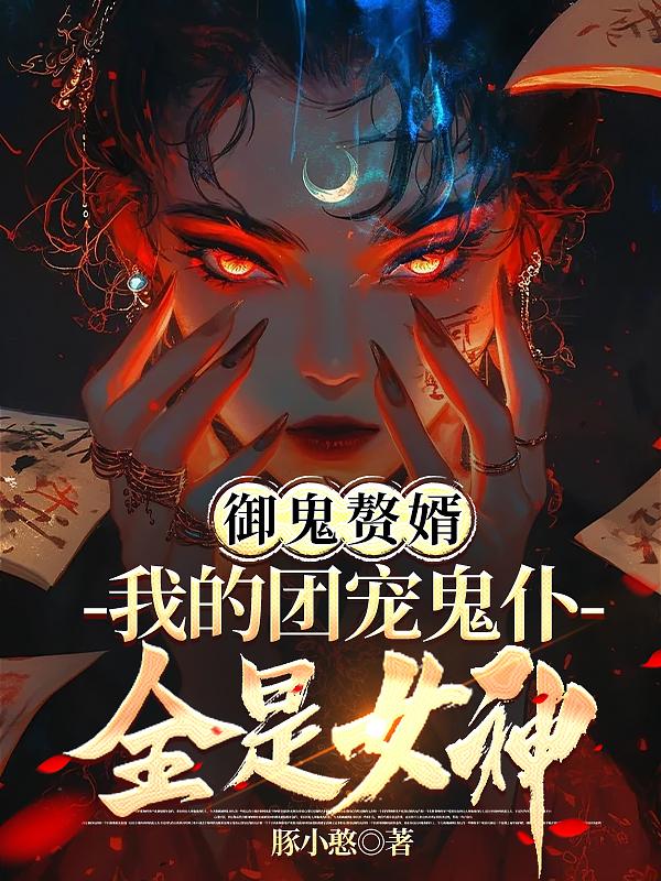 御鬼赘婿：我的团宠鬼仆全是女神