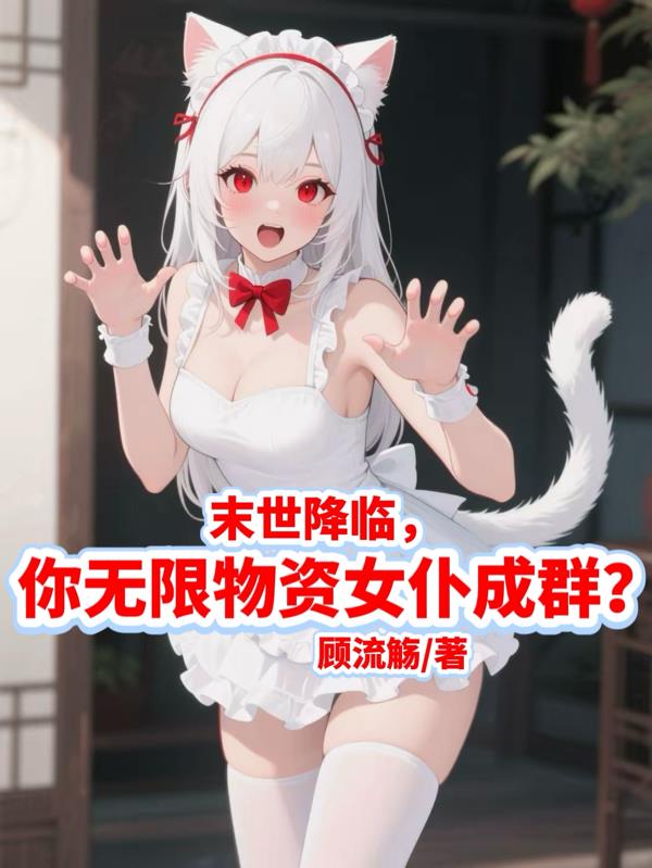 末世降临，你无限物资女仆成群？