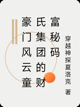 豪门风云童氏集团的财富秘码