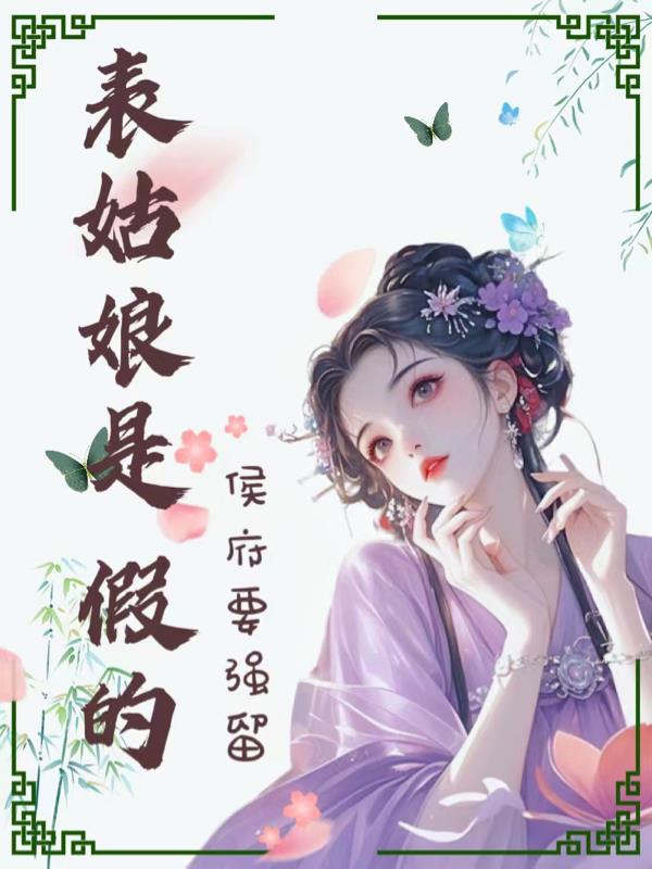 表姑娘是假的，侯府要强留