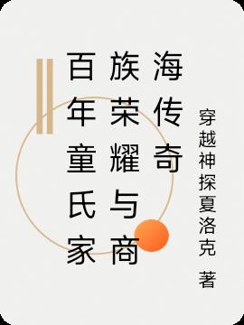 百年童氏家族荣耀与商海传奇