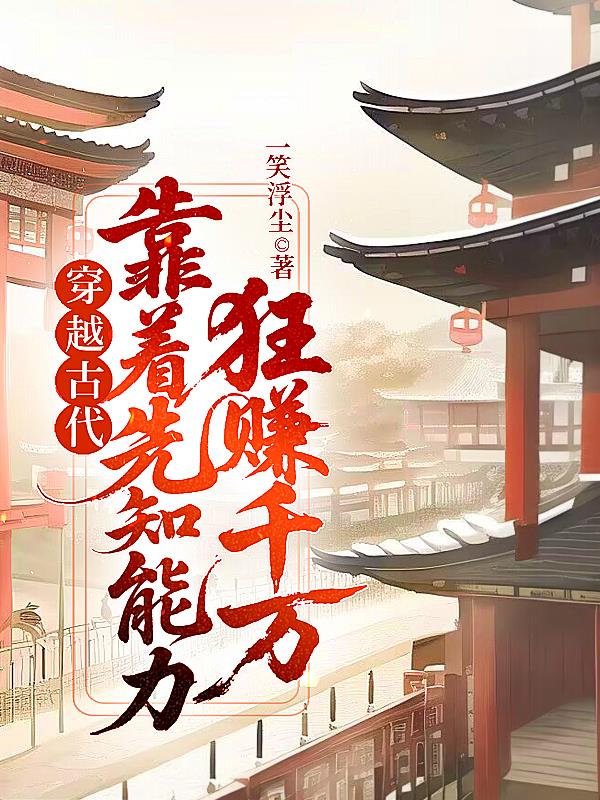 穿越古代：靠着先知能力狂赚千万